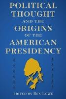 Political Thought and the Origins of the American Presidency