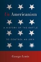 Un-Americanism: A History of the Battle to Control an Idea