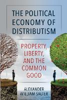 The Political Economy of Distributism: Property, Liberty, and the Common Good