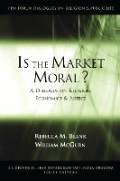 Is the Market Moral?: A Dialogue on Religion, Economics and Justice