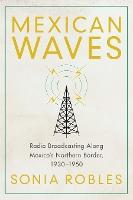 Mexican Waves: Radio Broadcasting Along Mexico's Northern Border, 1930-1950