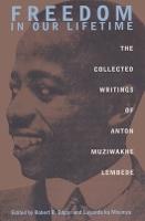Freedom in Our Lifetime: The Collected Writings of Anton Muziwakhe Lembede
