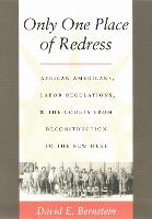 Only One Place of Redress: African Americans, Labor Regulations, and the Courts from Reconstruction to the New Deal