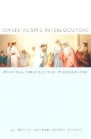 Orientalism's Interlocutors: Painting, Architecture, Photography