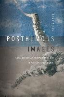 Posthumous Images: Contemporary Art and Memory Politics in Post–Civil War Lebanon