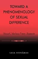 Toward a Phenomenology of Sexual Difference: Husserl, Merleau-Ponty, Beauvoir