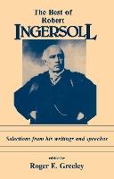 The Best of Robert Ingersoll: Selections from His Writings and Speeches