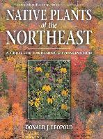 Native Plants of the Northeast: A Guide for Gardening and Conservation
