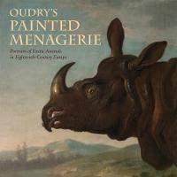Oudrey′s Painted Menagerie – Portraits of Exotic Animals in Eighteenth–Century Europe