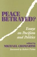 Peace Betrayed?: Essays on Pacifism and Politics