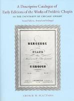 A Descriptive Catalogue of Early Editions of the Works of Frederic Chopin in the University of Chicago Library