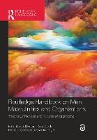 Routledge Handbook on Men, Masculinities and Organizations: Theories, Practices and Futures of Organizing