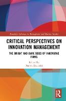 Critical Perspectives on Innovation Management: The Bright and Dark Sides of Innovative Firms