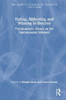 Hating, Abhorring and Wishing to Destroy: Psychoanalytic Essays on the Contemporary Moment