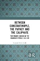 Between Constantinople, the Papacy, and the Caliphate: The Melkite Church in the Islamicate World, 634-969