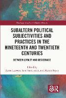 Subaltern Political Subjectivities and Practices in the Nineteenth and Twentieth Centuries: Between Loyalty and Resistance