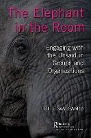 The Elephant in the Room: Engaging with the Unsaid in Groups and Organizations