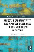 Affect, Performativity, and Chinese Diasporas in the Caribbean: Hopeful Futures