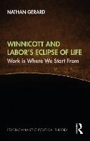 Winnicott and Labor’s Eclipse of Life: Work is Where We Start From