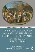 The Visual Legacy of Alexander the Great from the Renaissance to the Age of Revolution