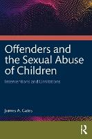Offenders and the Sexual Abuse of Children: Interventions and Limitations