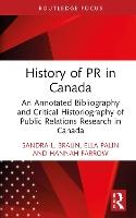 History of PR in Canada: An Annotated Bibliography and Critical Historiography of Public Relations Research in Canada