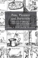 Pain, Pleasure and Perversity: Discourses of Suffering in Seventeenth-Century England