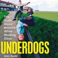 Underdogs: The Truth About Britain's White Working Class