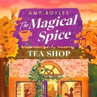 The Magical Spice Tea Shop: An enchanting café (literally!), a grumpy meets sunshine romance and a delightfully cosy tale all wrapped in one