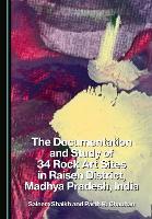 The Documentation and Study of 34 Rock Art Sites in Raisen District, Madhya Pradesh, India