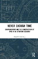 Never Enough Time: Communication and the Construction of Time in an Attention Economy