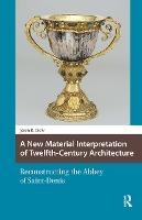 A New Material Interpretation of Twelfth-Century Architecture: Reconstructing the Abbey of Saint-Denis