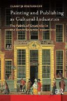 Painting and Publishing as Cultural Industries: The Fabric of Creativity in the Dutch Republic, 1580-1800