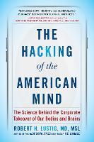 The Hacking of the American Mind: The Science Behind the Corporate Takeover of Our Bodies and Brains