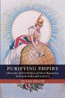 Purifying Empire: Obscenity and the Politics of Moral Regulation in Britain, India and Australia