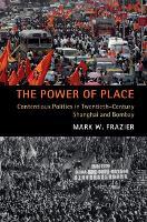 The Power of Place: Contentious Politics in Twentieth-Century Shanghai and Bombay