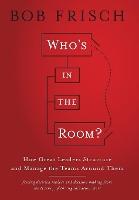 Who's in the Room?: How Great Leaders Structure and Manage the Teams Around Them