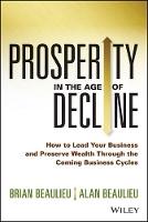 Prosperity in The Age of Decline: How to Lead Your Business and Preserve Wealth Through the Coming Business Cycles