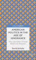 American Politics in the Age of Ignorance: Why Lawmakers Choose Belief over Research