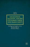 Management, Valuation, and Risk for Human Capital and Human Assets: Building the Foundation for a Multi-Disciplinary, Multi-Level Theory