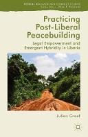 Practicing Post-Liberal Peacebuilding: Legal Empowerment and Emergent Hybridity in Liberia