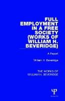 Full Employment in a Free Society (Works of William H. Beveridge): A Report