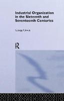 Industrial Organization in the Sixteenth and Seventeenth Centuries: Unwin, G.