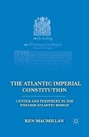 The Atlantic Imperial Constitution: Center and Periphery in the English Atlantic World