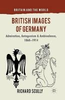 British Images of Germany: Admiration, Antagonism & Ambivalence, 1860-1914