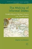 The Making of Informal States: Statebuilding in Northern Cyprus and Transdniestria