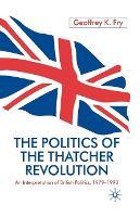 The Politics of the Thatcher Revolution: An Interpretation of British Politics 1979 - 1990