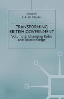 Transforming British Government: Volume 2: Changing Roles and Relationships