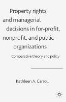 Property Rights and Managerial Decisions in For-profit, Non-profit and Public Organizations: Comparative Theory and Policy