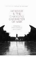 Heroism and the Changing Character of War: Toward Post-Heroic Warfare?